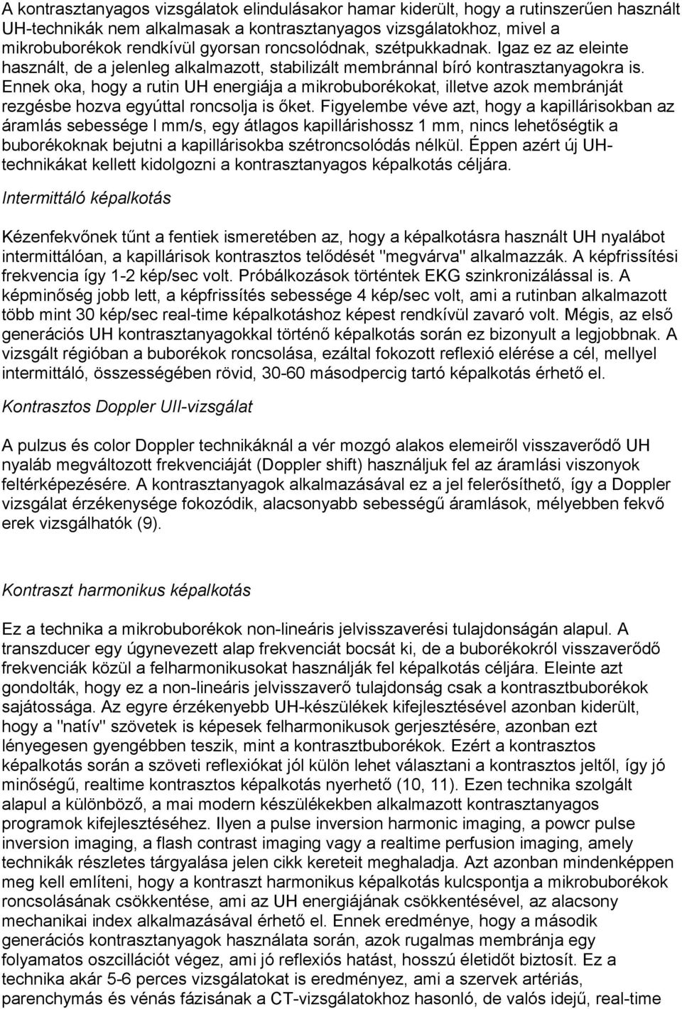 Ennek oka, hogy a rutin UH energiája a mikrobuborékokat, illetve azok membránját rezgésbe hozva egyúttal roncsolja is őket.