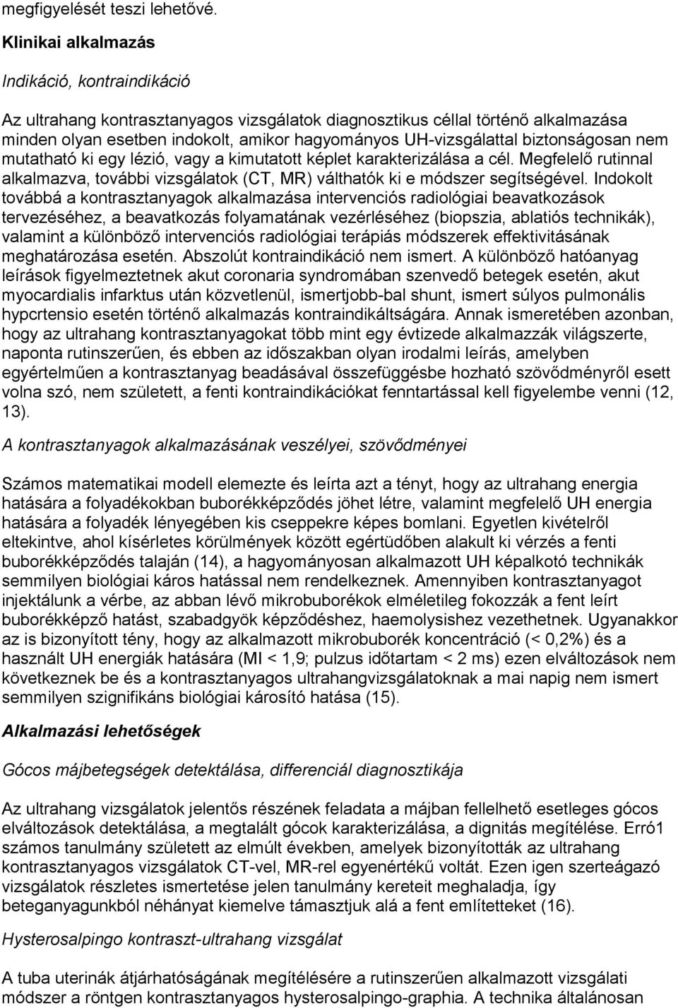 biztonságosan nem mutatható ki egy lézió, vagy a kimutatott képlet karakterizálása a cél. Megfelelő rutinnal alkalmazva, további vizsgálatok (CT, MR) válthatók ki e módszer segítségével.