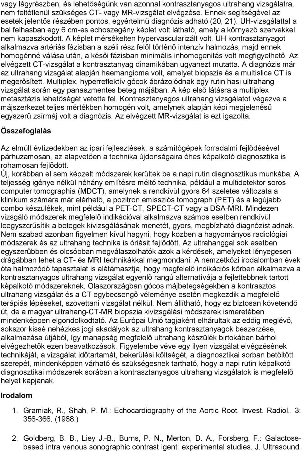 UH-vizsgálattal a bal felhasban egy 6 cm-es echoszegény képlet volt látható, amely a környező szervekkel nem kapaszkodott. A képlet mérsékelten hypervascularizált volt.