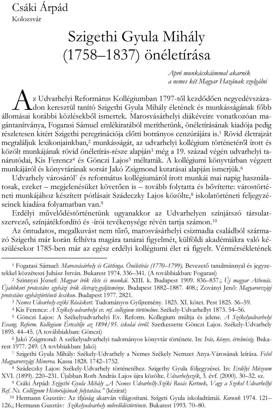 Marosvásárhelyi diákéveire vonatkozóan magántanítványa, Fogarasi Sámuel emlékiratából meríthetünk, önéletírásának kiadója pedig részletesen kitért Szigethi peregrinációja előtti botrányos cenzúrájára