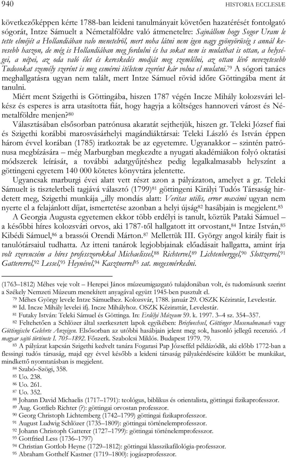 népei, az oda való élet és kereskedés modját meg szemlélni, az ottan lévő nevezetesebb Tudosokat személy szerént is meg esmérni itéletem szerént kár volna el mulatni.