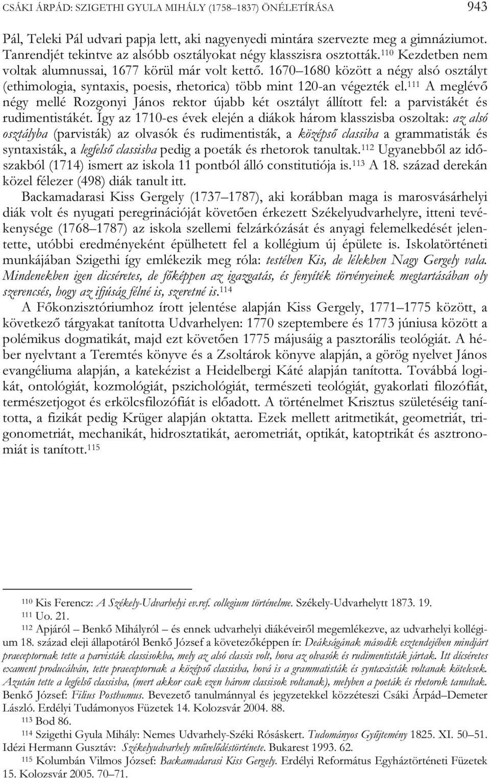 1670 1680 között a négy alsó osztályt (ethimologia, syntaxis, poesis, rhetorica) több mint 120-an végezték el.