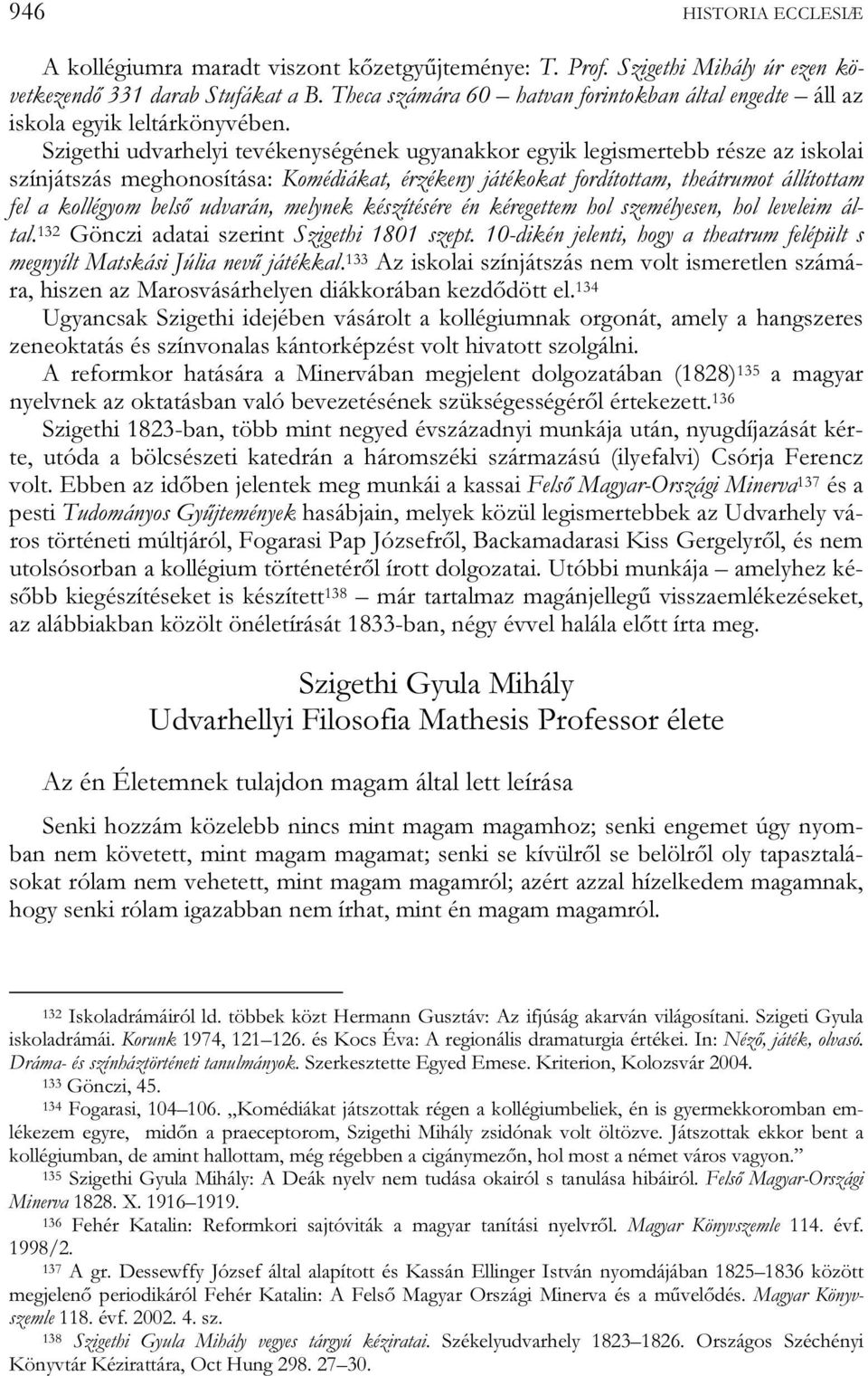 Szigethi udvarhelyi tevékenységének ugyanakkor egyik legismertebb része az iskolai színjátszás meghonosítása: Komédiákat, érzékeny játékokat fordítottam, theátrumot állítottam fel a kollégyom belső