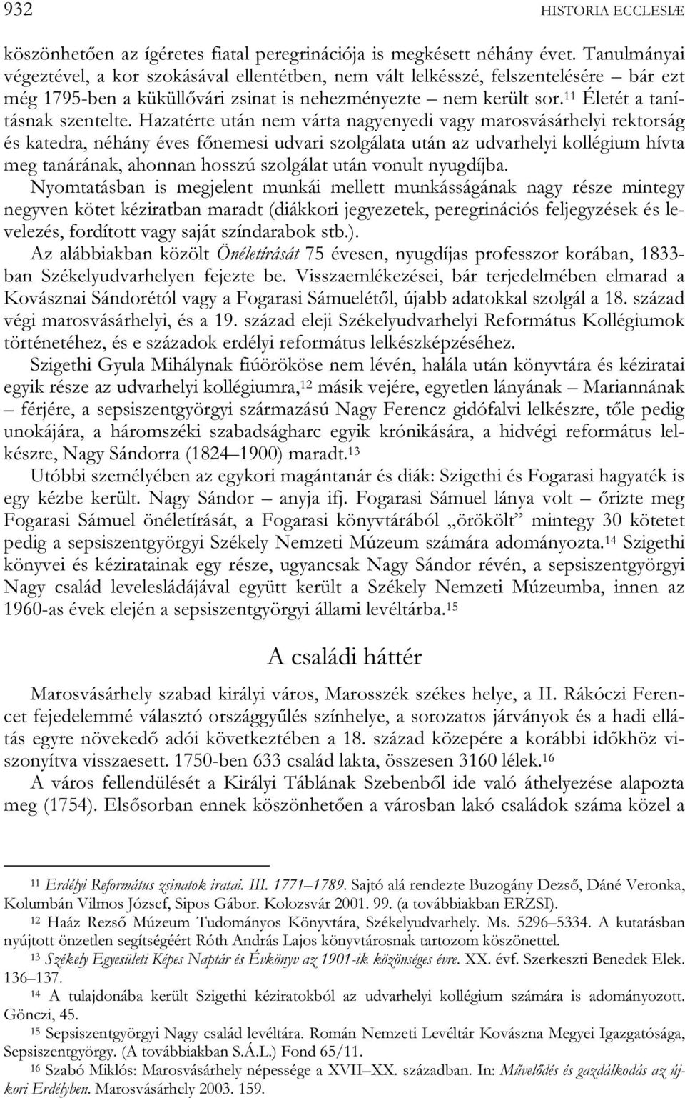 Hazatérte után nem várta nagyenyedi vagy marosvásárhelyi rektorság és katedra, néhány éves főnemesi udvari szolgálata után az udvarhelyi kollégium hívta meg tanárának, ahonnan hosszú szolgálat után