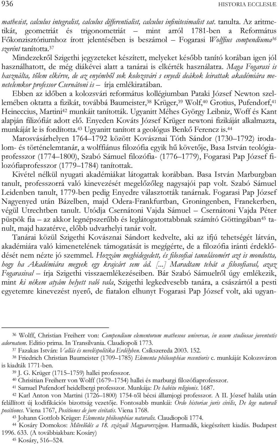 37 Mindezekről Szigethi jegyzeteket készített, melyeket később tanító korában igen jól használhatott, de még diákévei alatt a tanárai is elkérték használatra.