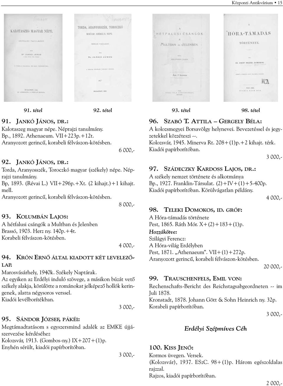 )+1 kihajt. mell. Aranyozott gerincû, korabeli félvászon-kötésben. 8 000,- 93. KOLUMBÁN LAJOS: A hétfalusi csángók a Multban és Jelenben Brassó, 1903. Herz ny. 140p.+4t. Korabeli félvászon-kötésben.