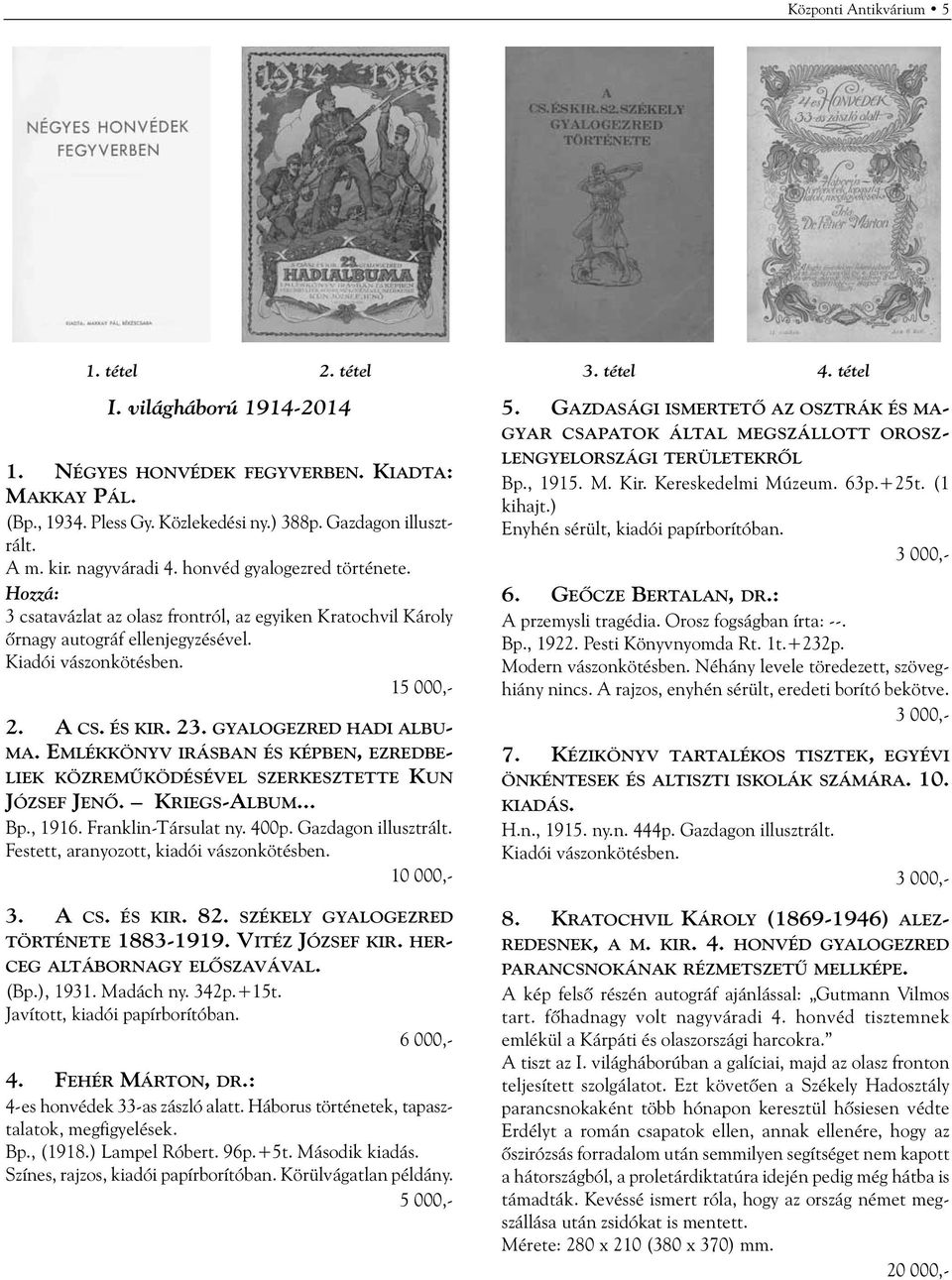 Kiadói vászonkötésben. 1 2. A CS. ÉS KIR. 23. GYALOGEZRED HADI ALBU- MA. EMLÉKKÖNYV IRÁSBAN ÉS KÉPBEN, EZREDBE- LIEK KÖZREMÛKÖDÉSÉVEL SZERKESZTETTE KUN JÓZSEF JENÕ. KRIEGS-ALBUM... Bp., 1916.