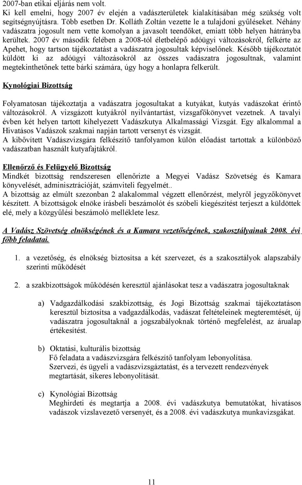 2007 év második felében a 2008-tól életbelépő adóügyi változásokról, felkérte az Apehet, hogy tartson tájékoztatást a vadászatra jogosultak képviselőnek.