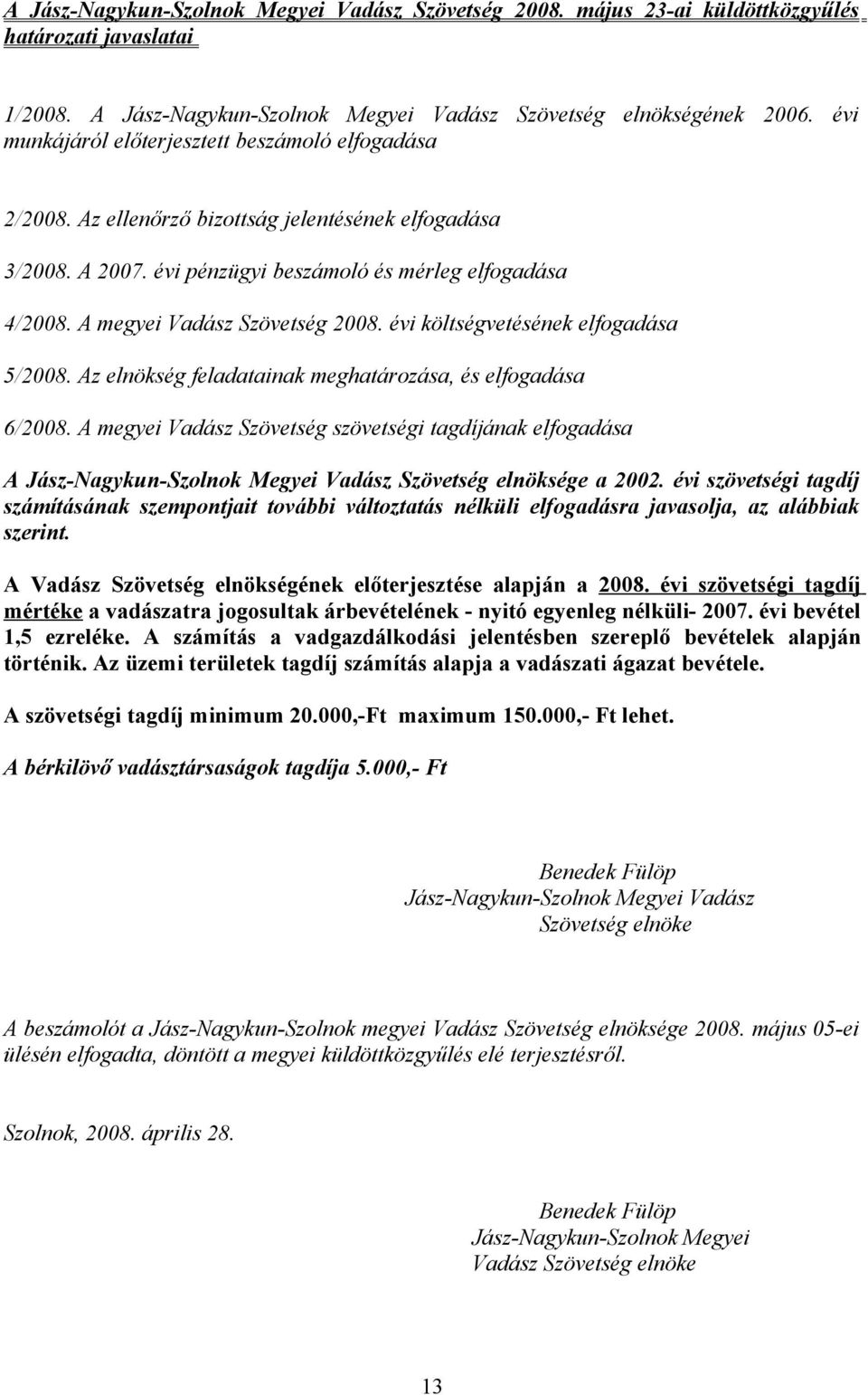 A megyei Vadász Szövetség 2008. évi költségvetésének elfogadása 5/2008. Az elnökség feladatainak meghatározása, és elfogadása 6/2008.