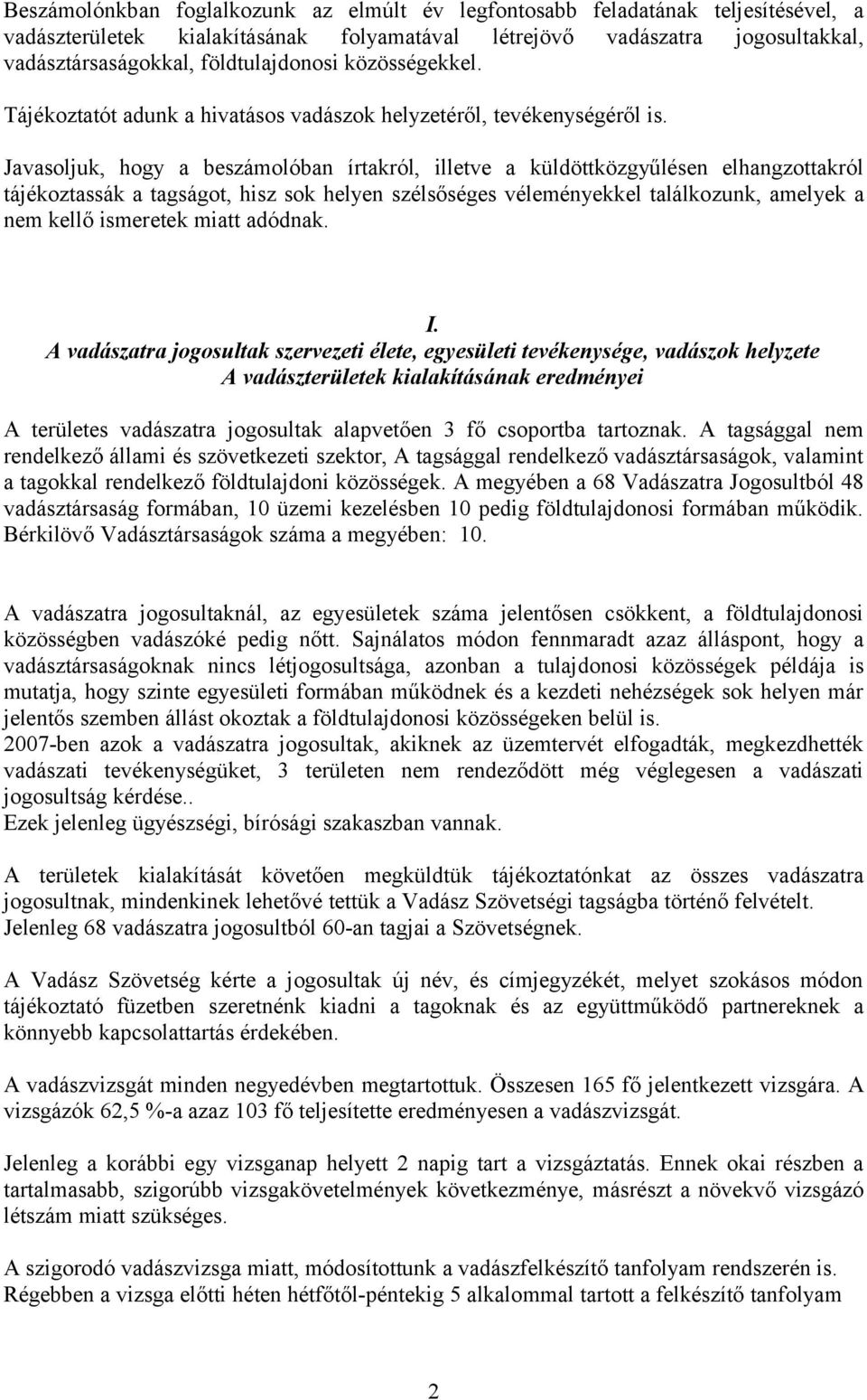 Javasoljuk, hogy a beszámolóban írtakról, illetve a küldöttközgyűlésen elhangzottakról tájékoztassák a tagságot, hisz sok helyen szélsőséges véleményekkel találkozunk, amelyek a nem kellő ismeretek