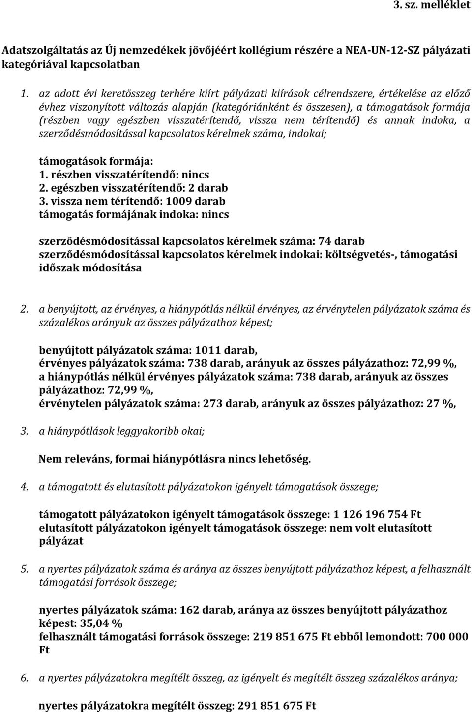 egészben visszatérítendő, vissza nem térítendő) és annak indoka, a szerződésmódosítással kapcsolatos kérelmek száma, indokai; támogatások formája: 1. részben visszatérítendő: nincs 2.