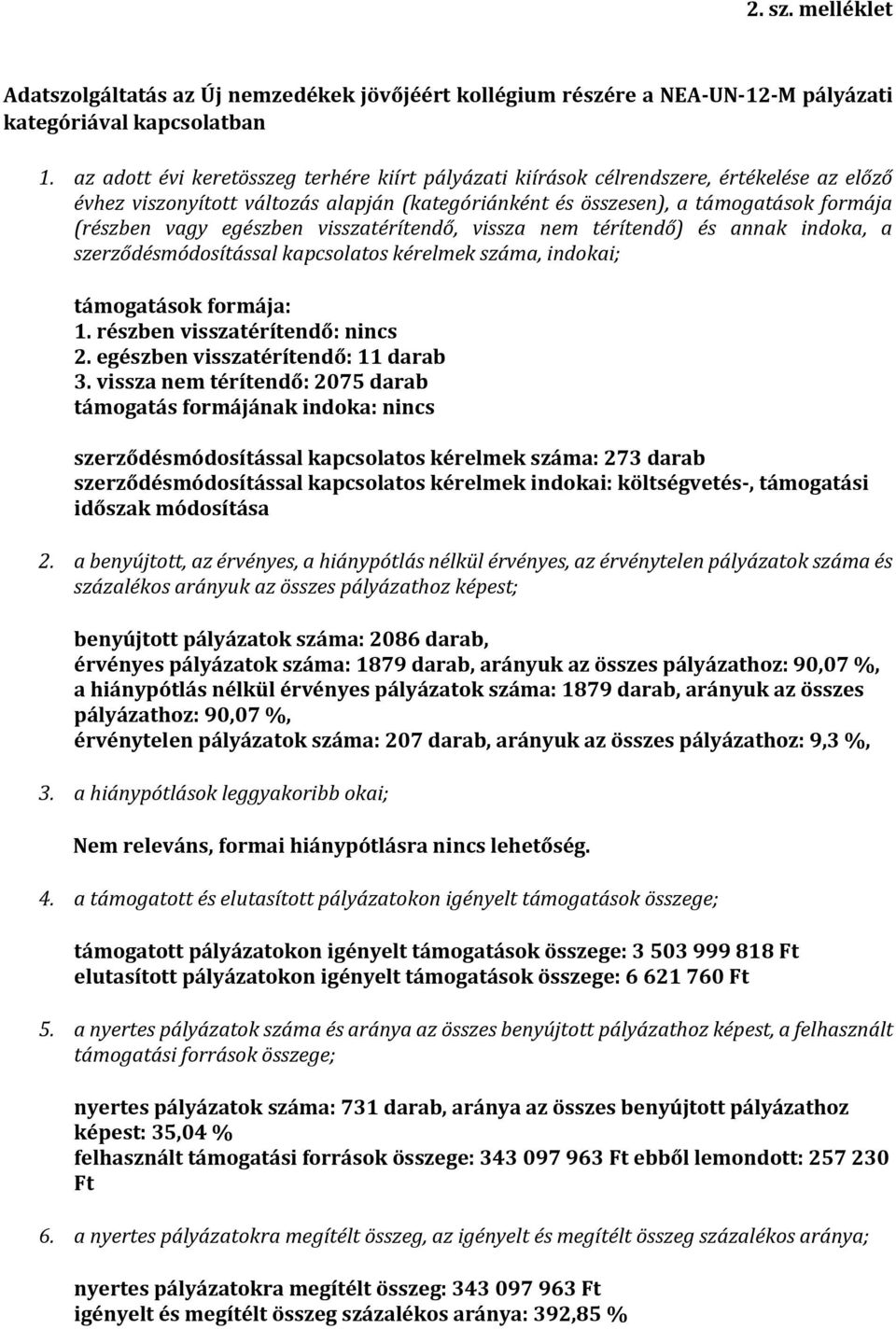 egészben visszatérítendő, vissza nem térítendő) és annak indoka, a szerződésmódosítással kapcsolatos kérelmek száma, indokai; támogatások formája: 1. részben visszatérítendő: nincs 2.