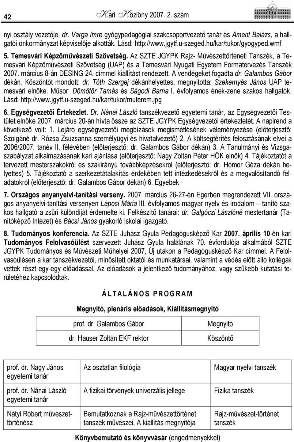 Az SZTE JGYPK Rajz- Művészettörténeti Tanszék, a Temesvári Képzőművészeti Szövetség (UAP) és a Temesvári Nyugati Egyetem Formatervezés Tanszék 2007. március 8-án DESING 24.