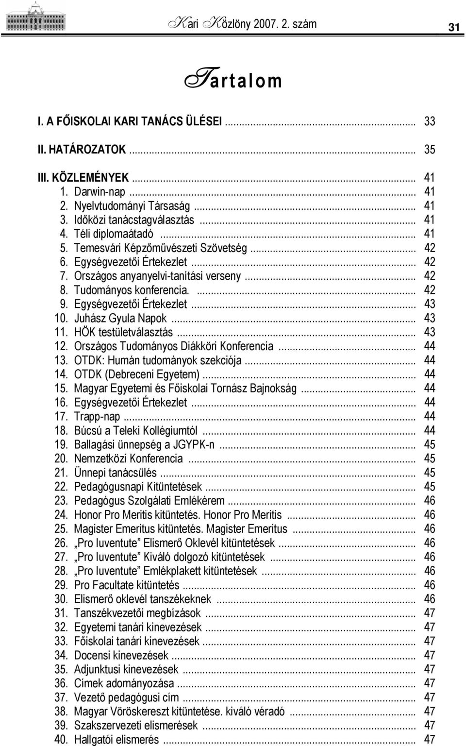 Tudományos konferencia.... 42 9. Egységvezetői Értekezlet... 43 10. Juhász Gyula Napok... 43 11. HÖK testületválasztás... 43 12. Országos Tudományos Diákköri Konferencia... 44 13.