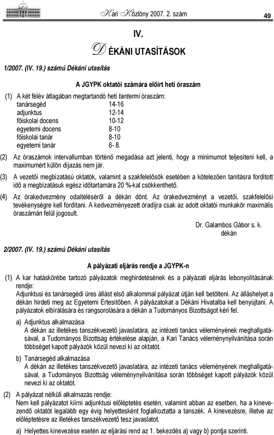 8-10 főiskolai tanár 8-10 egyetemi tanár 6-8. (2) Az óraszámok intervallumban történő megadása azt jelenti, hogy a minimumot teljesíteni kell, a maximumért külön díjazás nem jár.