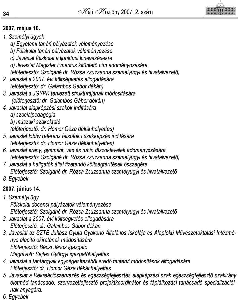 adományozására (előterjesztő: Szolgáné dr. Rózsa Zsuzsanna személyügyi és hivatalvezető) 2. Javaslat a 2007. évi költségvetés elfogadására (előterjesztő: dr. Galambos Gábor dékán) 3.