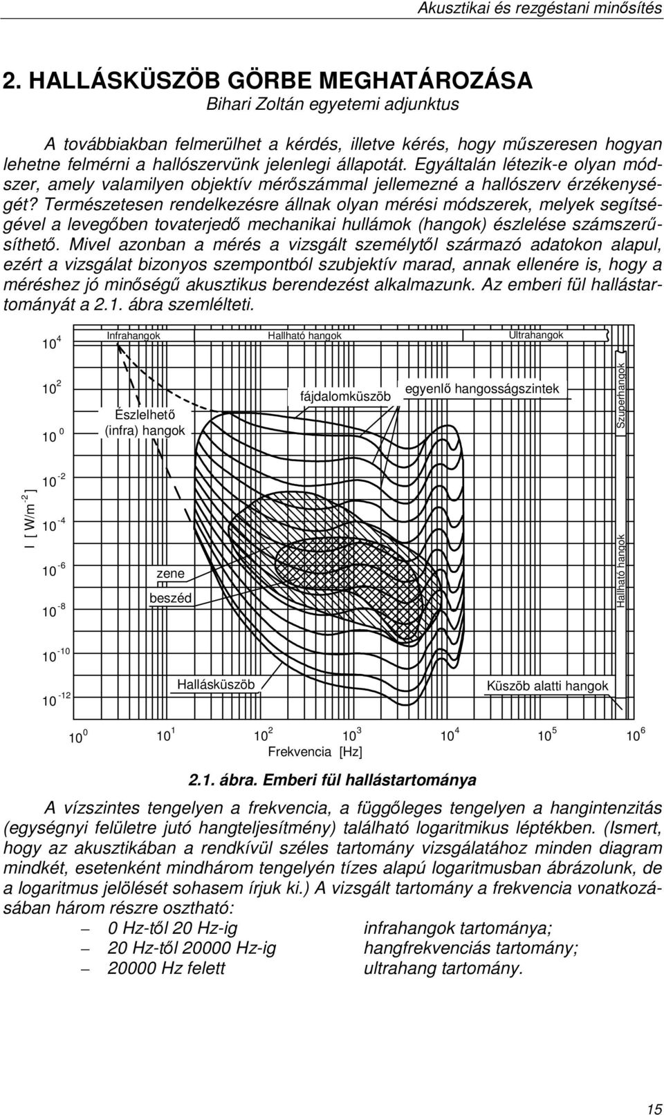 Természetesen rendelkezésre állnak olyan mérési módszerek, melyek segítségével a levegıben tovaterjedı mechanikai hullámok (hangok) észlelése számszerősíthetı.