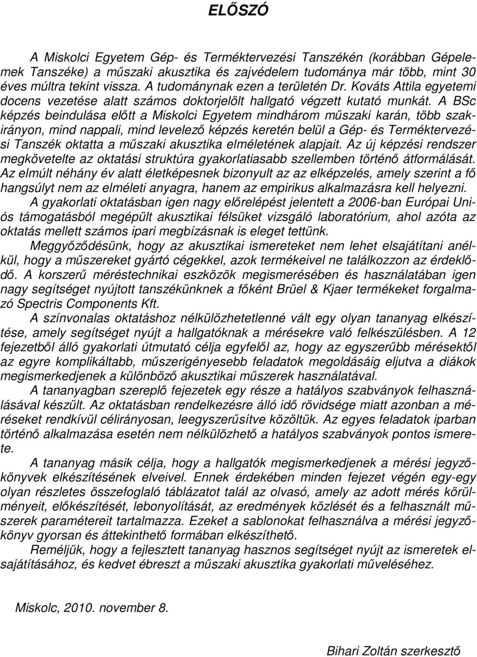 A BSc képzés beindulása elıtt a Miskolci Egyetem mindhárom mőszaki karán, több szakirányon, mind nappali, mind levelezı képzés keretén belül a Gép- és Terméktervezési Tanszék oktatta a mőszaki