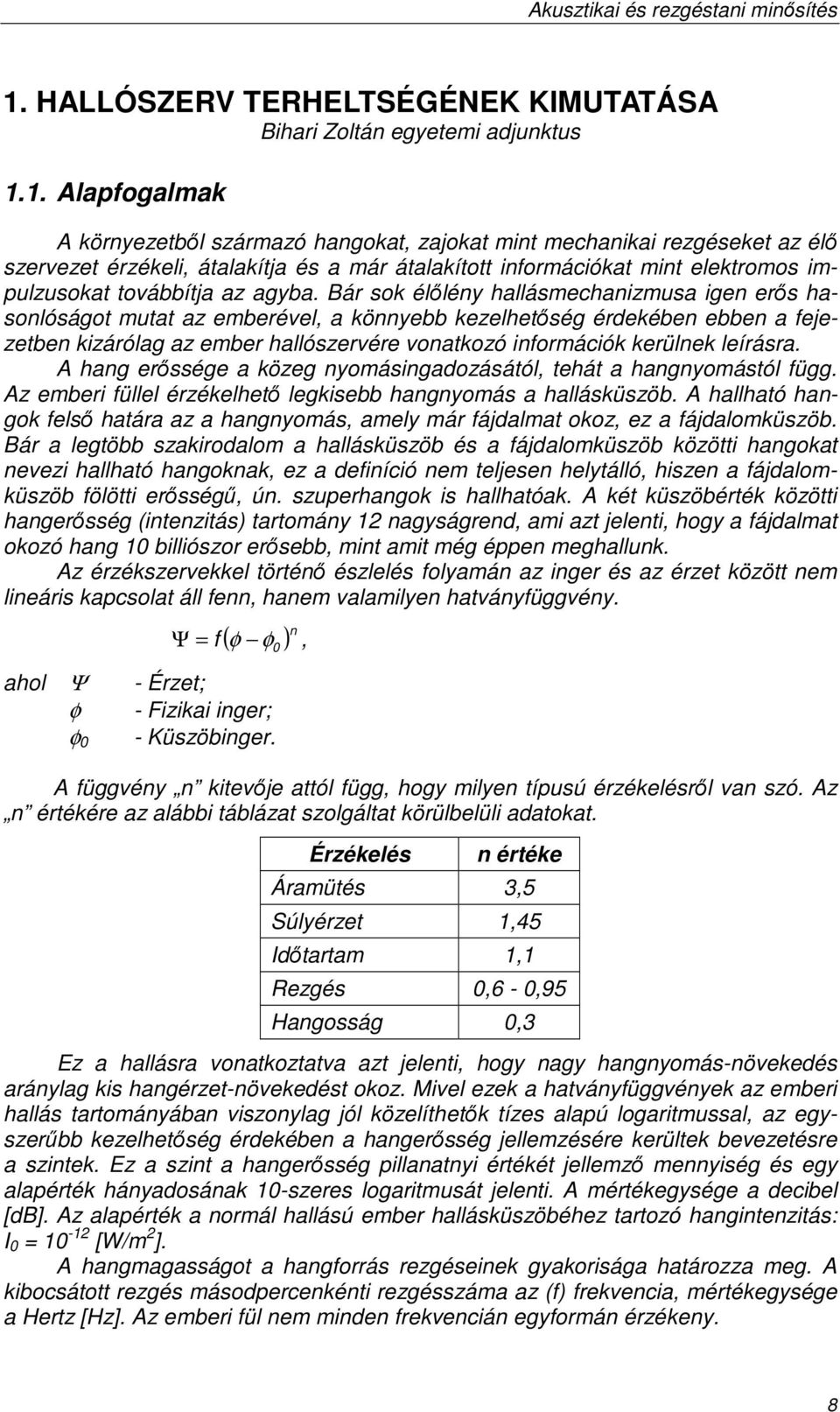 Bár sok élılény hallásmechanizmusa igen erıs hasonlóságot mutat az emberével, a könnyebb kezelhetıség érdekében ebben a fejezetben kizárólag az ember hallószervére vonatkozó információk kerülnek