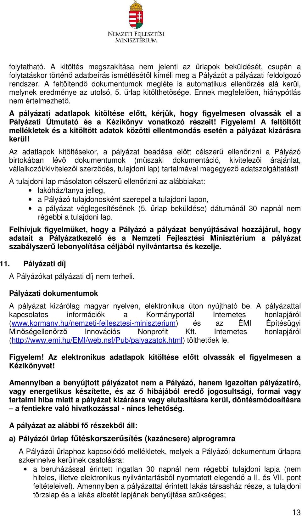 A pályázati adatlapok kitöltése előtt, kérjük, hogy figyelmesen olvassák el a Pályázati Útmutató és a Kézikönyv vonatkozó részeit! Figyelem!