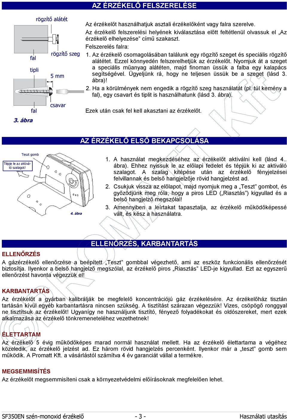 Az érzékelő felszerelési helyének kiválasztása előtt feltétlenül olvassuk el Az érzékelő elhelyezése című szakaszt. Felszerelés falra: 1.