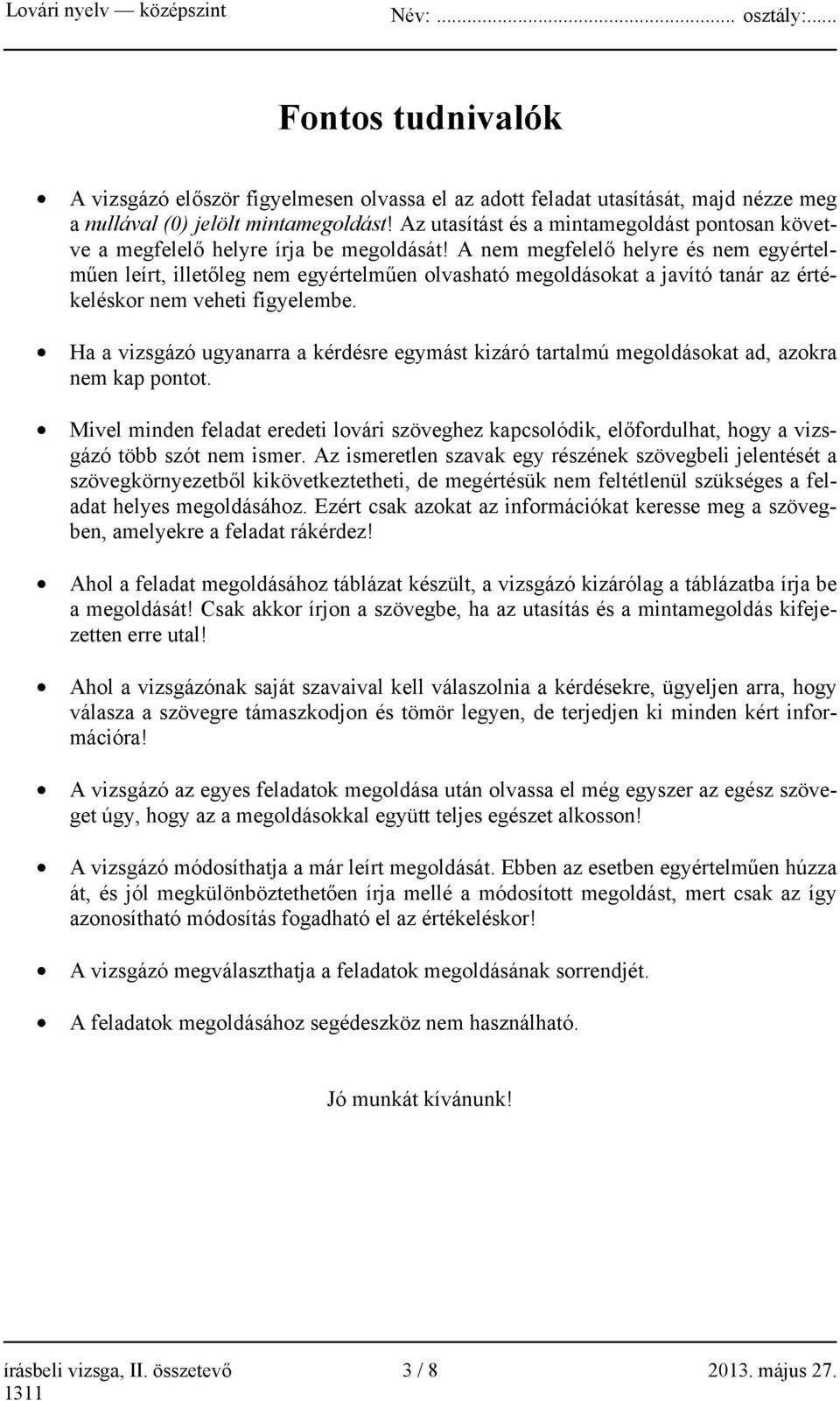 A nem megfelelő helyre és nem egyértelműen leírt, illetőleg nem egyértelműen olvasható megoldásokat a javító tanár az értékeléskor nem veheti figyelembe.