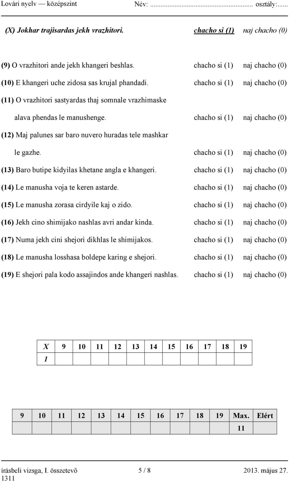 chacho si (1) naj chacho (0) (12) Maj palunes sar baro nuvero huradas tele mashkar le gazhe. chacho si (1) naj chacho (0) (13) Baro butipe kidyilas khetane angla e khangeri.