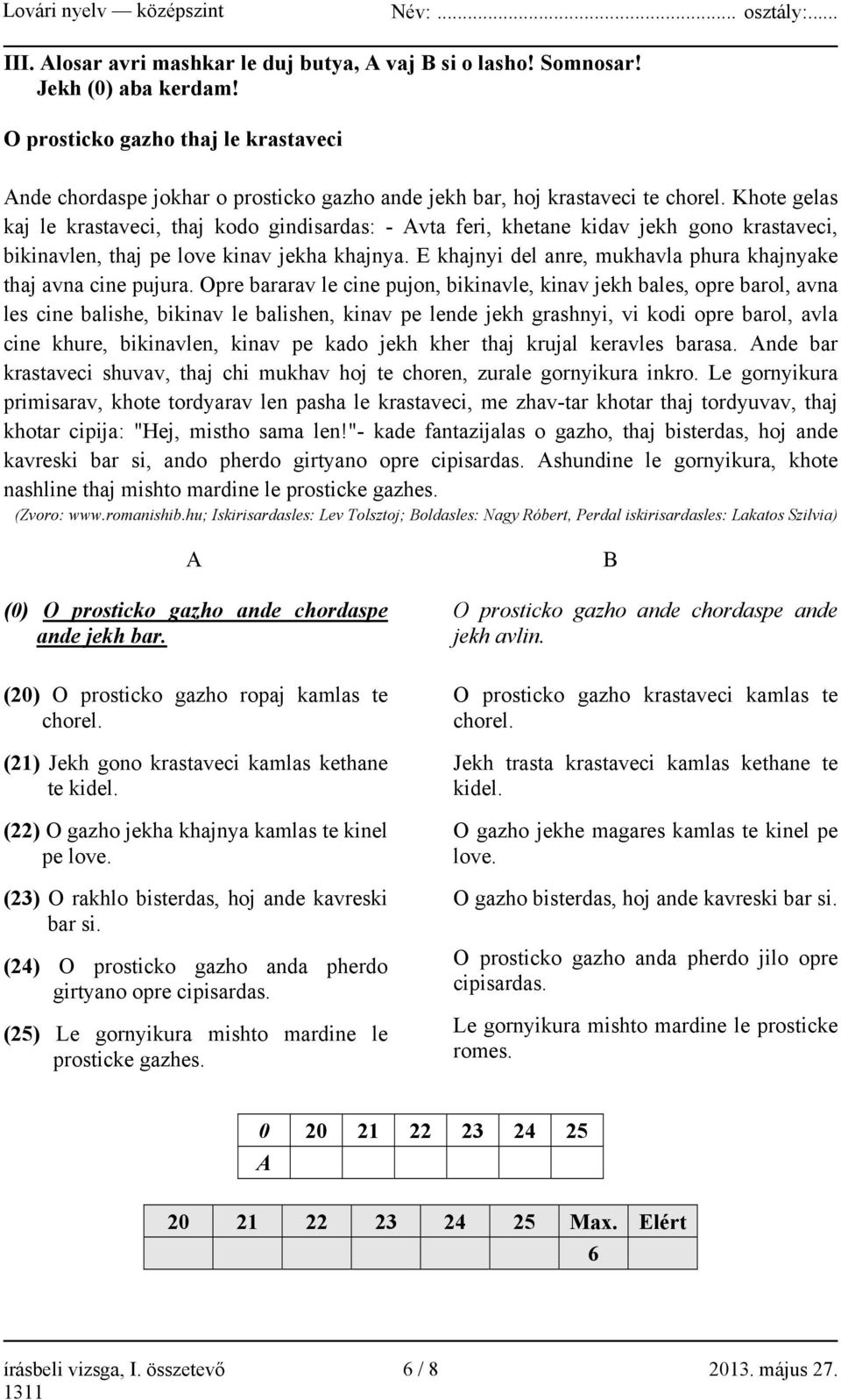 Khote gelas kaj le krastaveci, thaj kodo gindisardas: - Avta feri, khetane kidav jekh gono krastaveci, bikinavlen, thaj pe love kinav jekha khajnya.