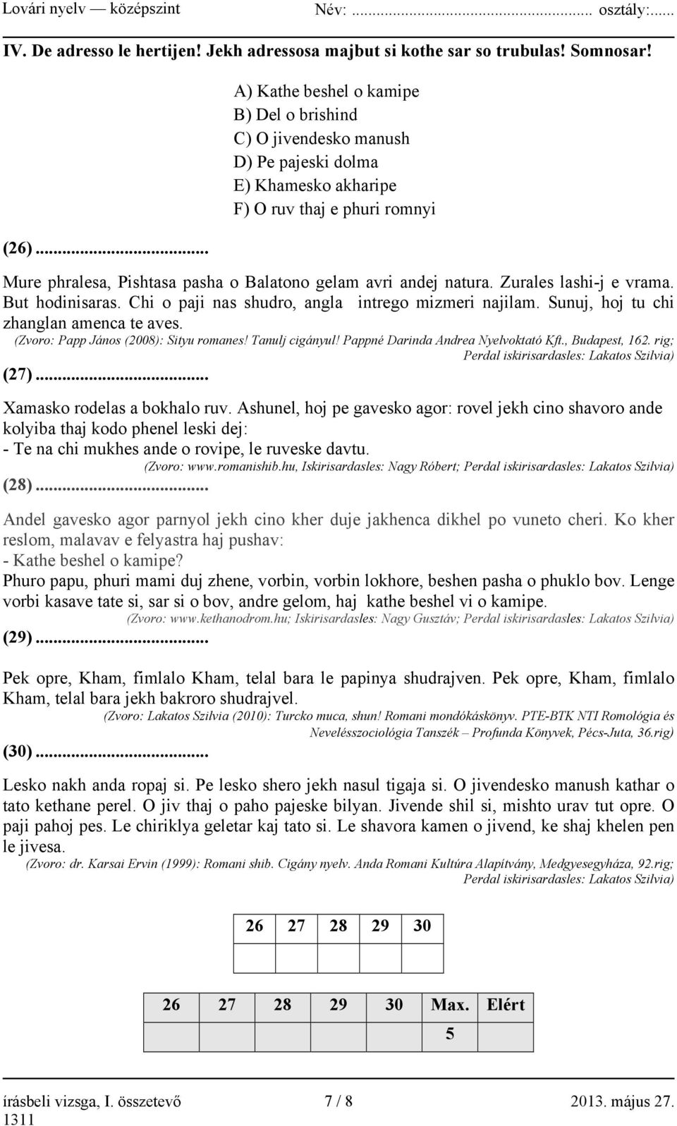 natura. Zurales lashi-j e vrama. But hodinisaras. Chi o paji nas shudro, angla intrego mizmeri najilam. Sunuj, hoj tu chi zhanglan amenca te aves. (Zvoro: Papp János (2008): Sityu romanes!