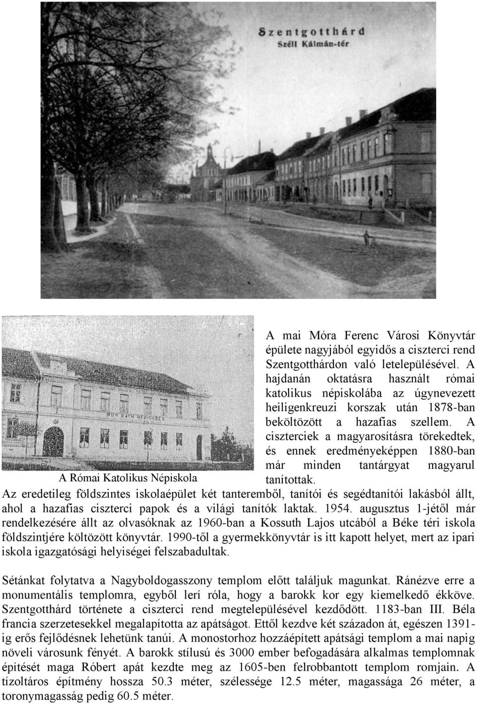 A ciszterciek a magyarosításra törekedtek, és ennek eredményeképpen 1880-ban már minden tantárgyat magyarul A Római Katolikus Népiskola tanítottak.