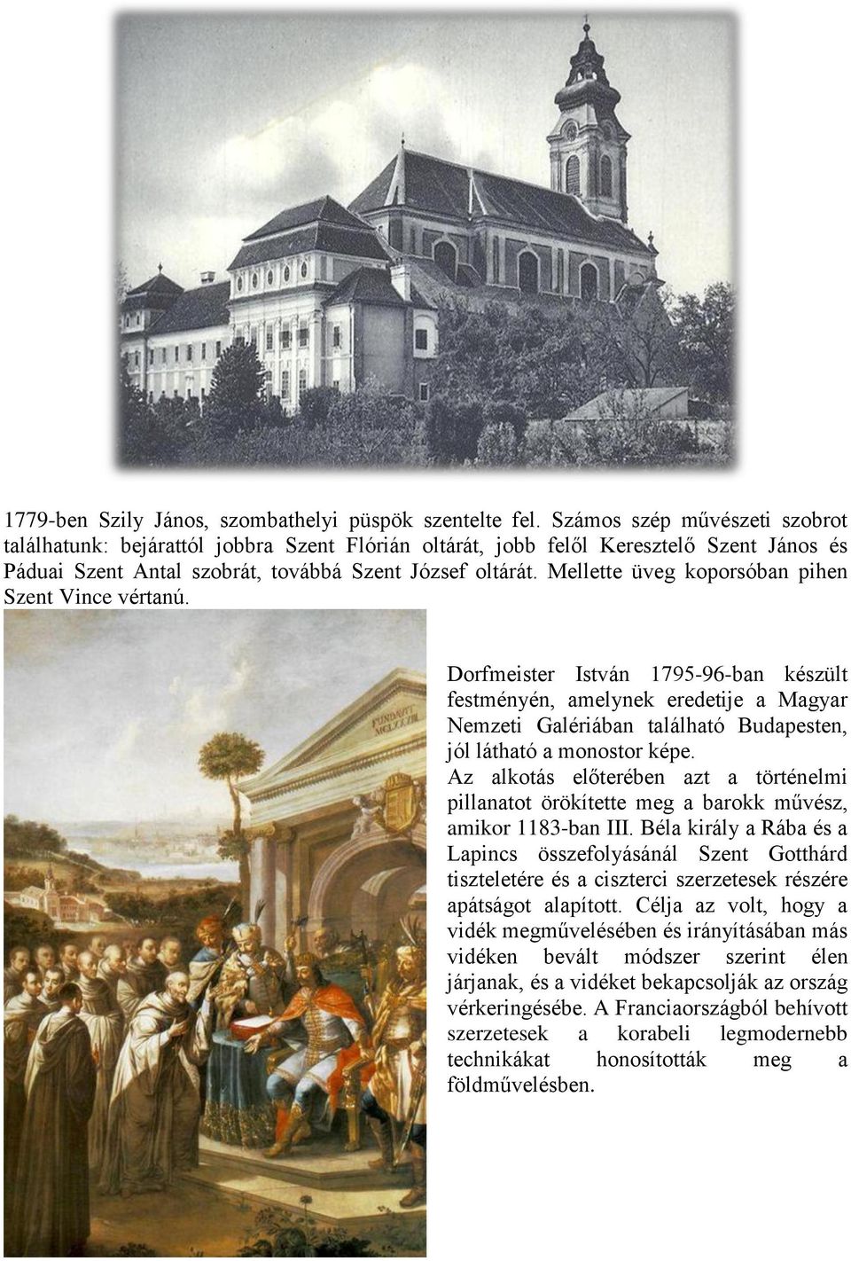 Mellette üveg koporsóban pihen Szent Vince vértanú. Dorfmeister István 1795-96-ban készült festményén, amelynek eredetije a Magyar Nemzeti Galériában található Budapesten, jól látható a monostor képe.