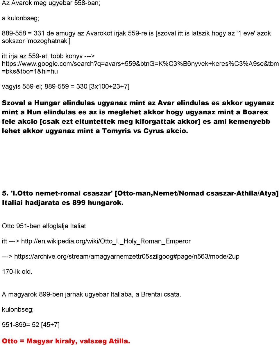 q=avars+559&btng=k%c3%b6nyvek+keres%c3%a9se&tbm =bks&tbo=1&hl=hu vagyis 559-el; 889-559 = 330 [3x100+23+7] Szoval a Hungar elindulas ugyanaz mint az Avar elindulas es akkor ugyanaz mint a Hun