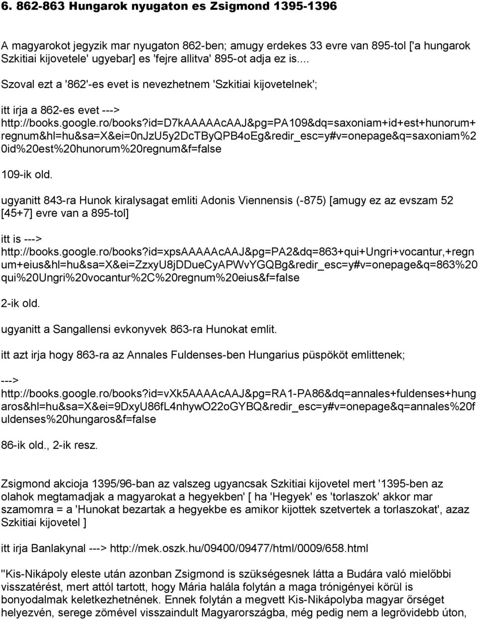 id=d7kaaaaacaaj&pg=pa109&dq=saxoniam+id+est+hunorum+ regnum&hl=hu&sa=x&ei=0njzu5y2dctbyqpb4oeg&redir_esc=y#v=onepage&q=saxoniam%2 0id%20est%20hunorum%20regnum&f=false 109-ik old.