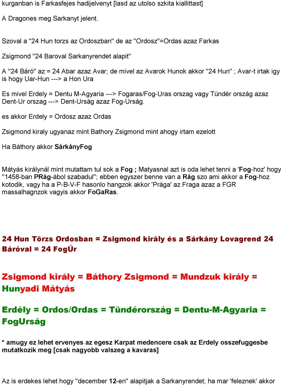 ; Avar-t irtak igy is hogy Uar-Hun ---> a Hon Ura Es mivel Erdely = Dentu M-Agyaria ---> Fogaras/Fog-Uras orszag vagy Tündér ország azaz Dent-Ur orszag ---> Dent-Urság azaz Fog-Urság.