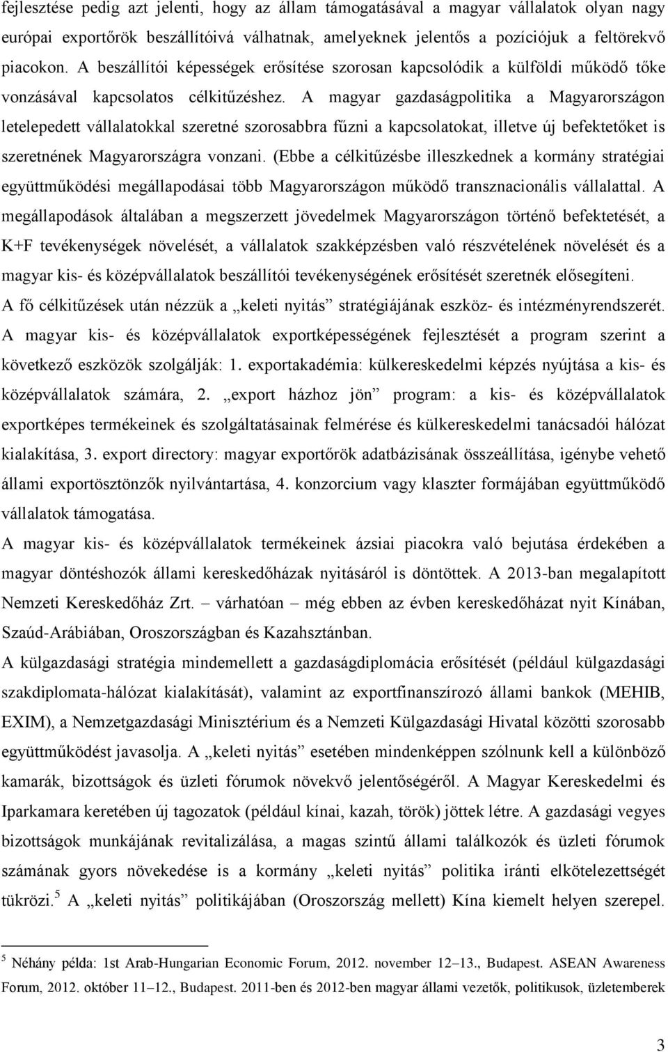 A magyar gazdaságpolitika a Magyarországon letelepedett vállalatokkal szeretné szorosabbra fűzni a kapcsolatokat, illetve új befektetőket is szeretnének Magyarországra vonzani.