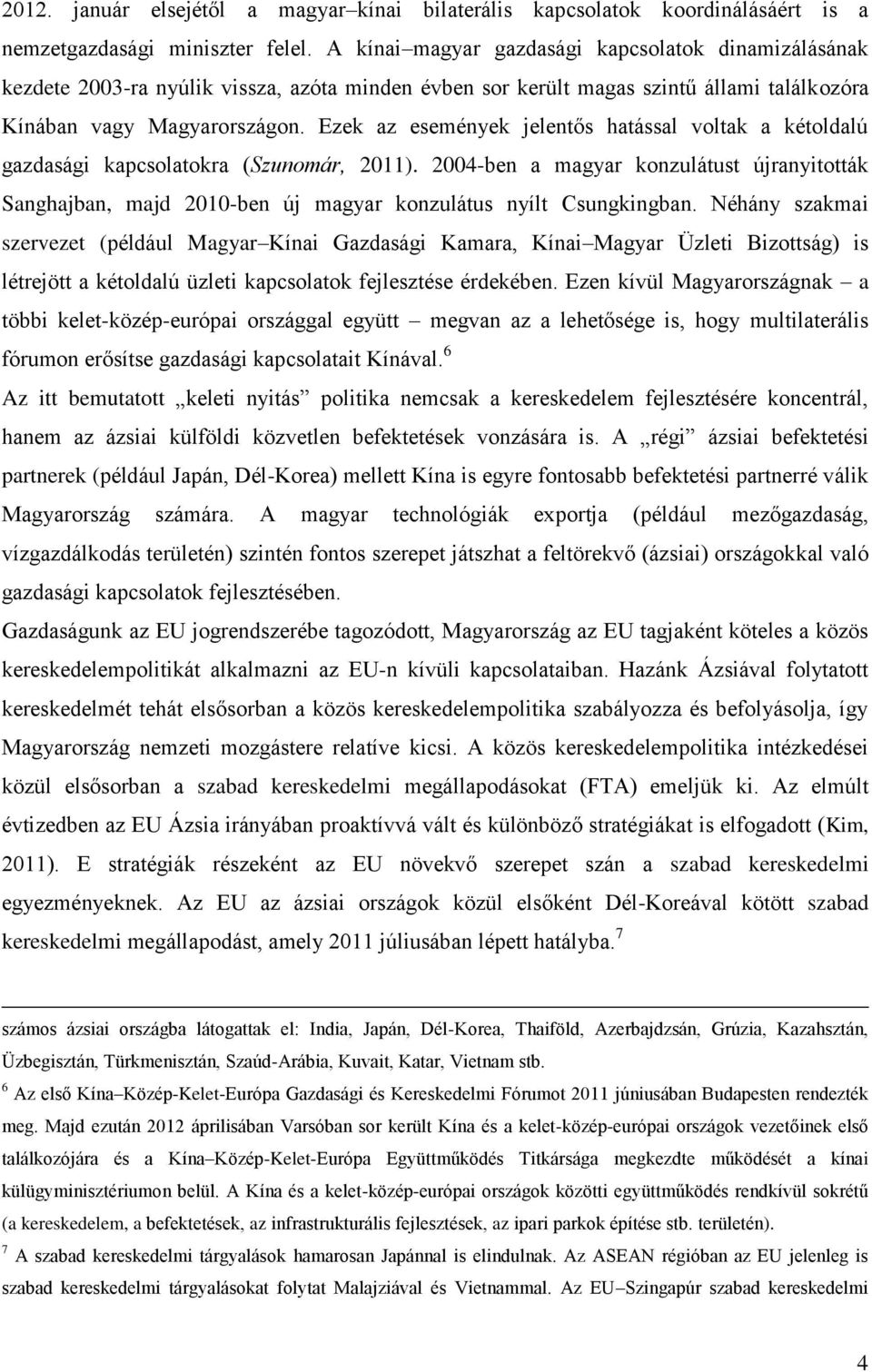 Ezek az események jelentős hatással voltak a kétoldalú gazdasági kapcsolatokra (Szunomár, 2011).