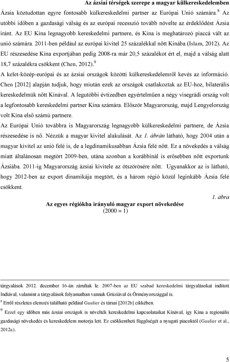 Az EU Kína legnagyobb kereskedelmi partnere, és Kína is meghatározó piaccá vált az unió számára. 2011-ben például az európai kivitel 25 százalékkal nőtt Kínába (Islam, 2012).