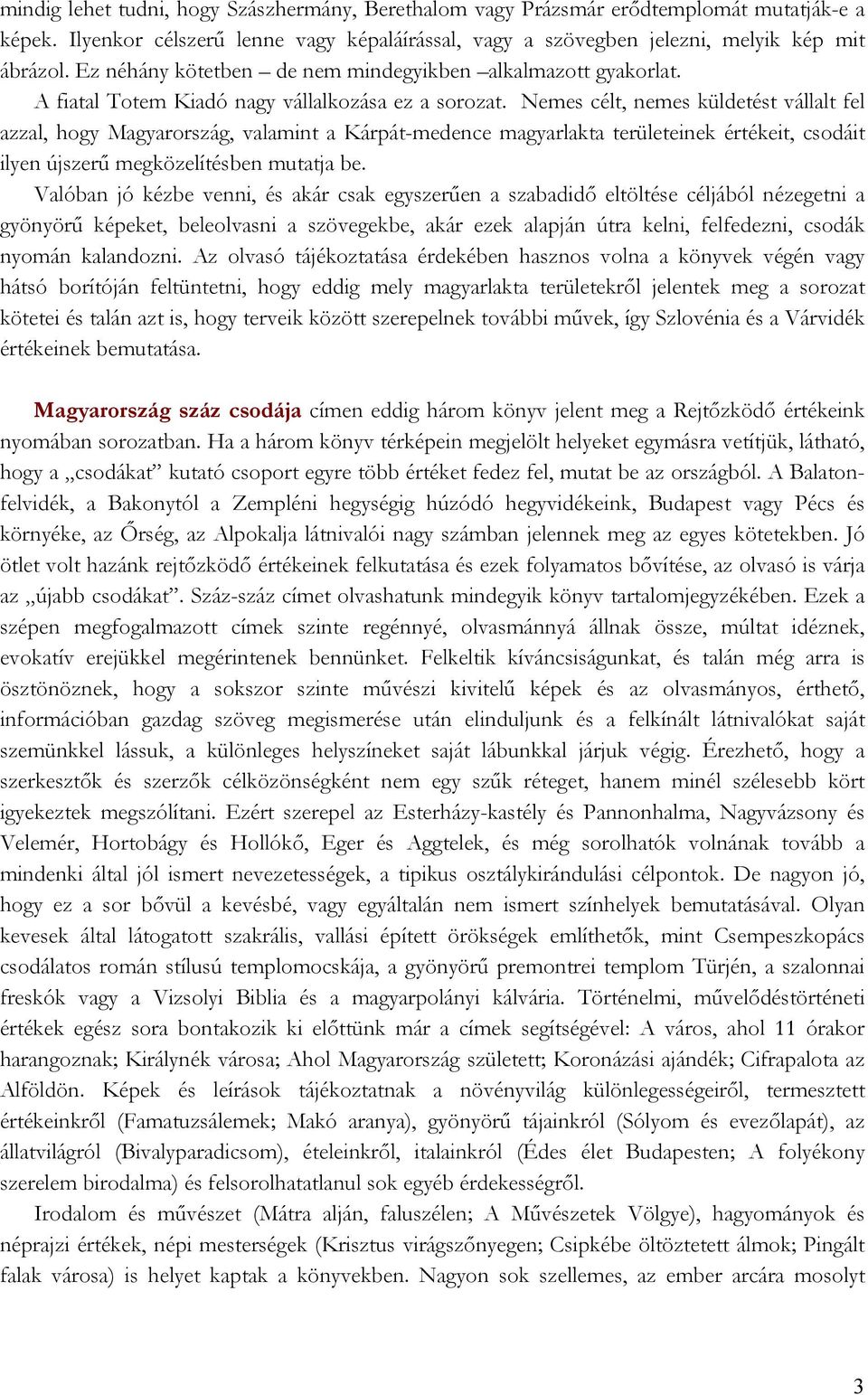 Nemes célt, nemes küldetést vállalt fel azzal, hogy Magyarország, valamint a Kárpát-medence magyarlakta területeinek értékeit, csodáit ilyen újszerű megközelítésben mutatja be.