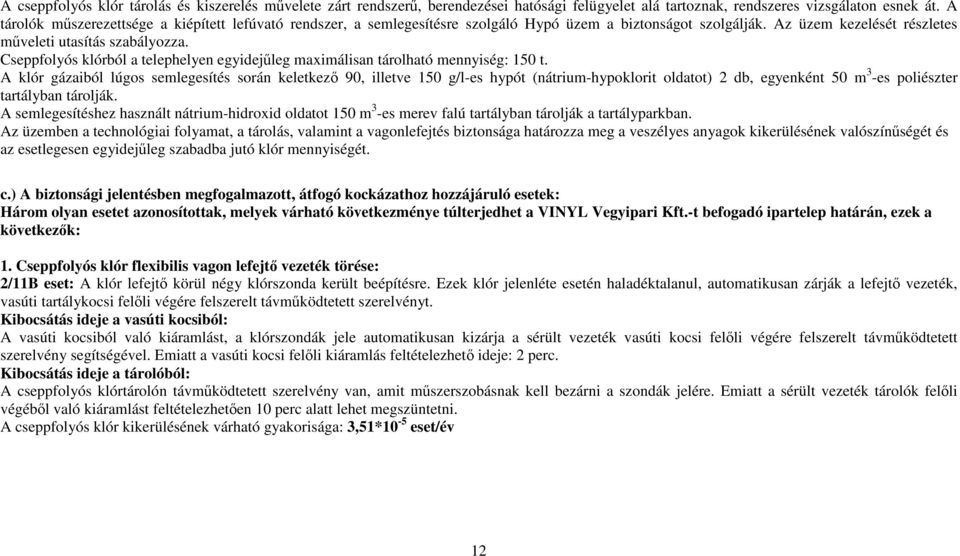 Cseppfolyós klórból a telephelyen egyidejűleg maximálisan tárolható mennyiség: 150 t.