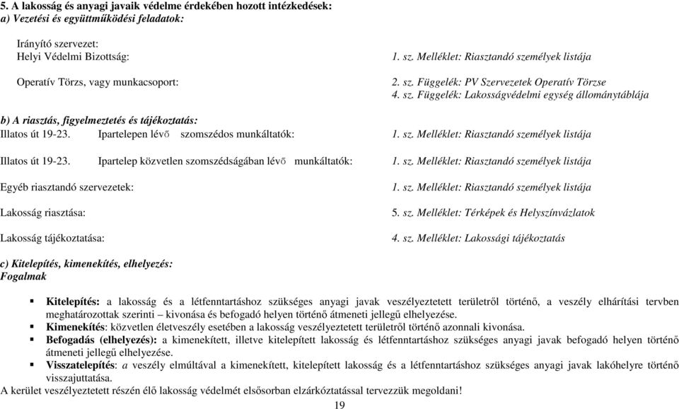 Ipartelepen lévő szomszédos munkáltatók: 1. sz. Melléklet: Riasztandó személyek listája Illatos út 19-23. Ipartelep közvetlen szomszédságában lévő munkáltatók: 1. sz. Melléklet: Riasztandó személyek listája Egyéb riasztandó szervezetek: 1.