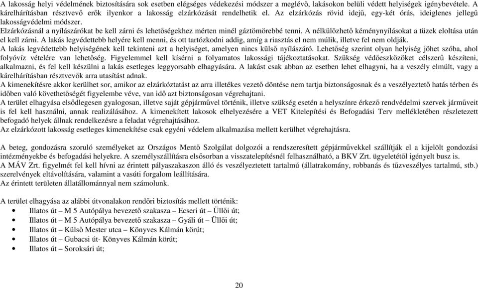 Elzárkózásnál a nyílászárókat be kell zárni és lehetőségekhez mérten minél gáztömörebbé tenni. A nélkülözhető kéménynyílásokat a tüzek eloltása után el kell zárni.