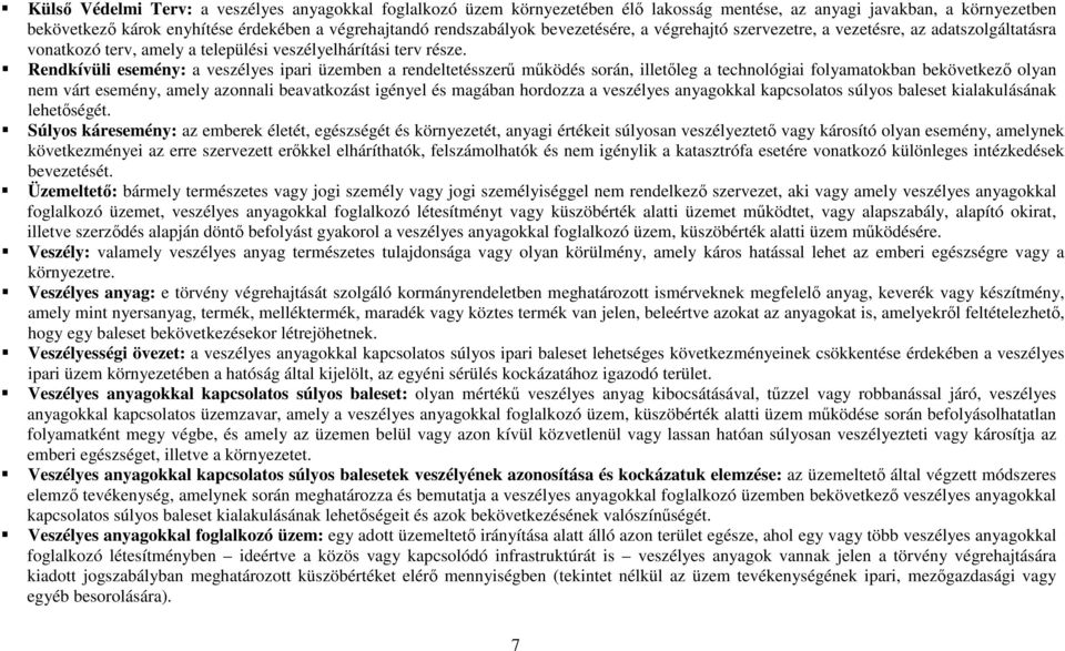 Rendkívüli esemény: a veszélyes ipari üzemben a rendeltetésszerű működés során, illetőleg a technológiai folyamatokban bekövetkező olyan nem várt esemény, amely azonnali beavatkozást igényel és