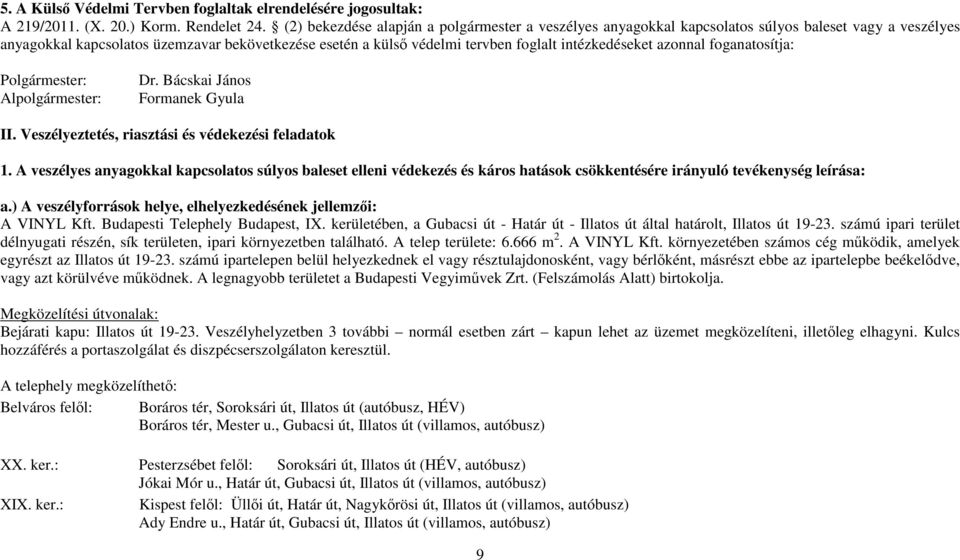 intézkedéseket azonnal foganatosítja: Polgármester: Dr. Bácskai János Alpolgármester: Formanek Gyula II. Veszélyeztetés, riasztási és védekezési feladatok 1.