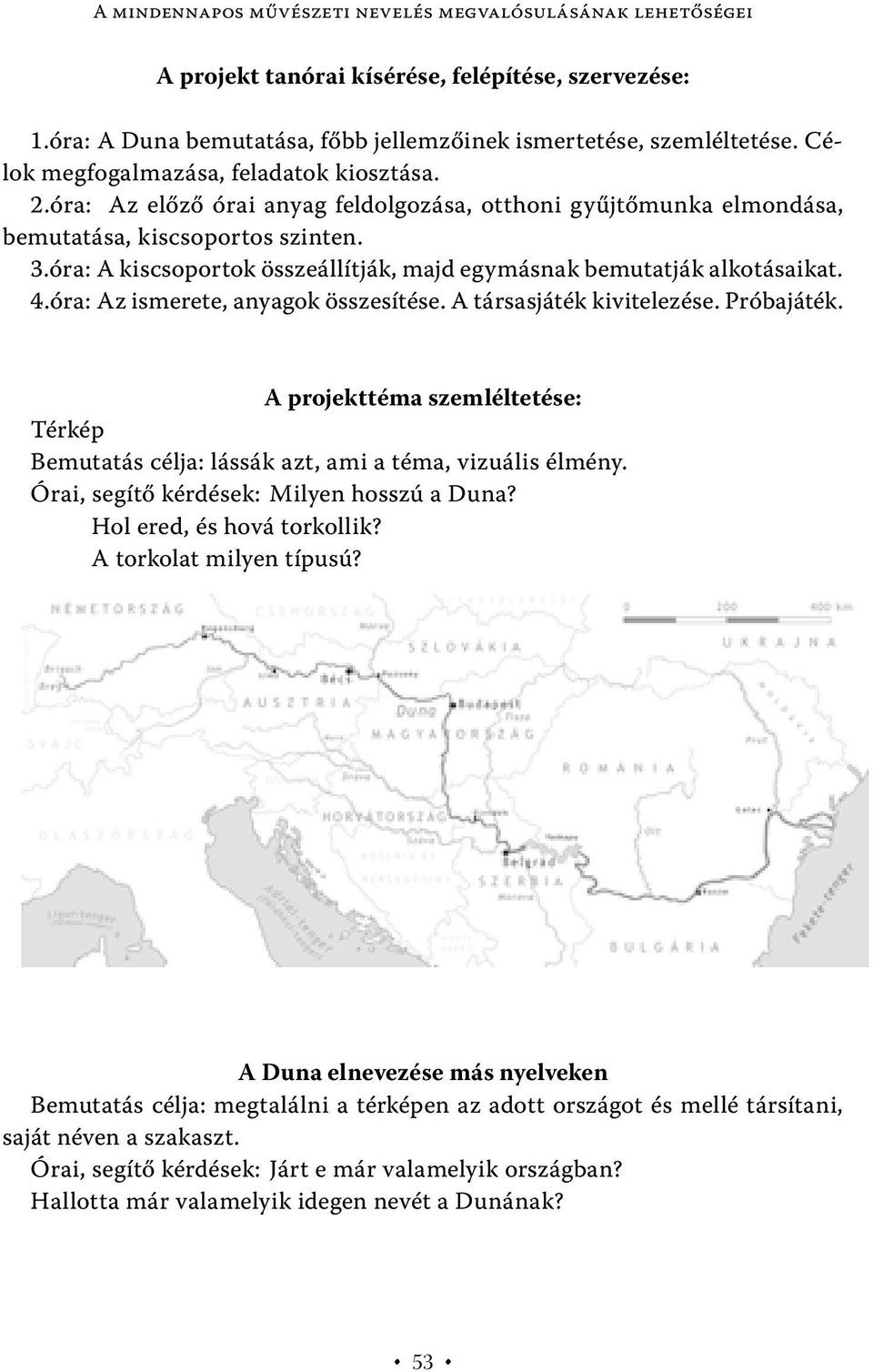 óra: Az ismerete, anyagok összesítése. A társasjáték kivitelezése. Próbajáték. A projekttéma szemléltetése: Térkép Bemutatás célja: lássák azt, ami a téma, vizuális élmény.