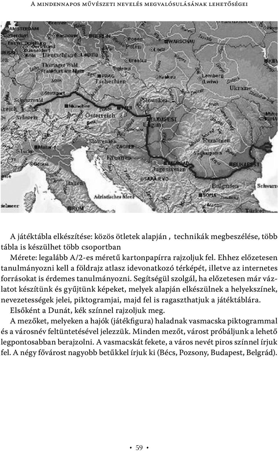 Segítségül szolgál, ha előzetesen már vázlatot készítünk és gyűjtünk képeket, melyek alapján elkészülnek a helyekszínek, nevezetességek jelei, piktogramjai, majd fel is ragaszthatjuk a játéktáblára.