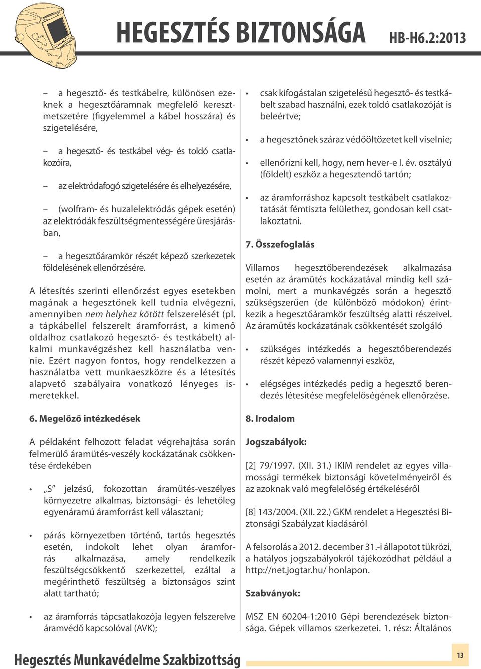 ellenőrzésére. A létesítés szerinti ellenőrzést egyes esetekben magának a hegesztőnek kell tudnia elvégezni, amennyiben nem helyhez kötött felszerelését (pl.