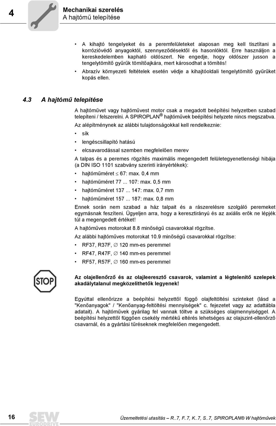 Abrazív környezeti feltételek esetén védje a kihajtóoldali tengelytömítő gyűrűket kopás ellen. 4.