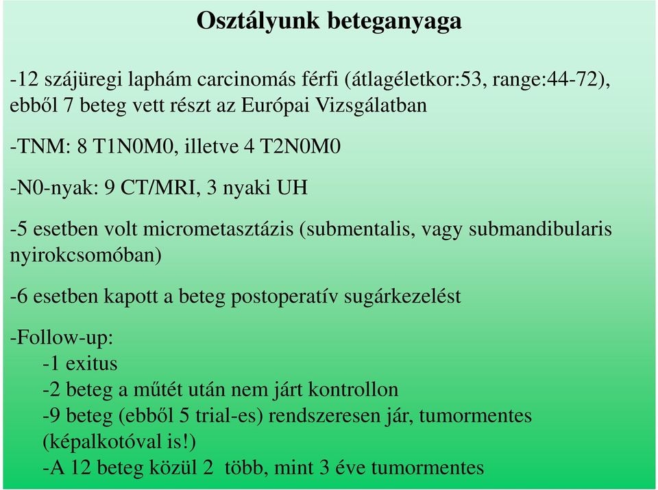 submandibularis nyirokcsomóban) -6 esetben kapott a beteg postoperatív sugárkezelést -Follow-up: -1 exitus -2 beteg a műtét után nem