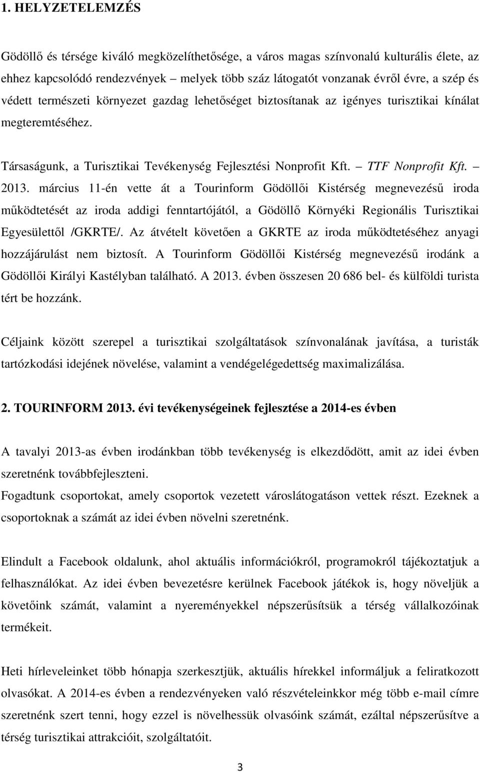 március 11-én vette át a Tourinform Gödöllıi Kistérség megnevezéső iroda mőködtetését az iroda addigi fenntartójától, a Gödöllı Környéki Regionális Turisztikai Egyesülettıl /GKRTE/.