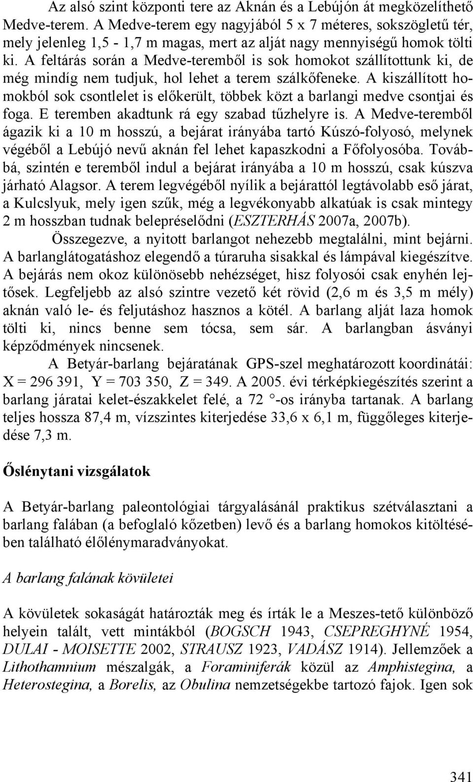 A feltárás során a Medve-teremből is sok homokot szállítottunk ki, de még mindíg nem tudjuk, hol lehet a terem szálkőfeneke.